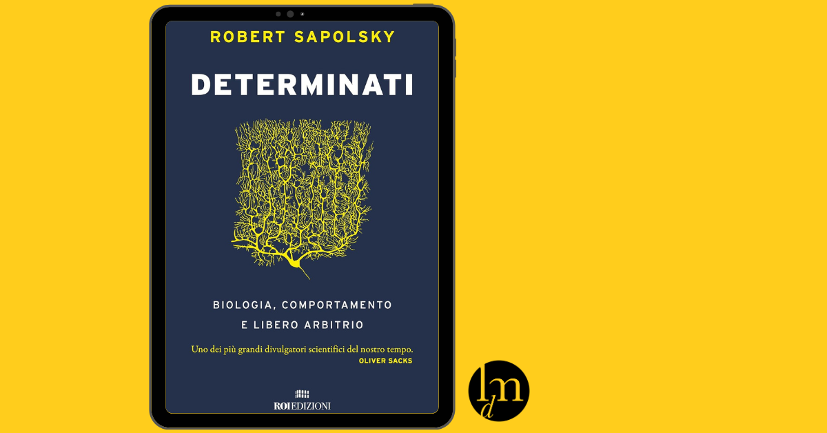 Determinati - Biologia, comportamento e libero arbitrio
